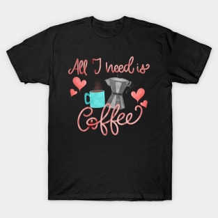 All I need is coffee T-Shirt